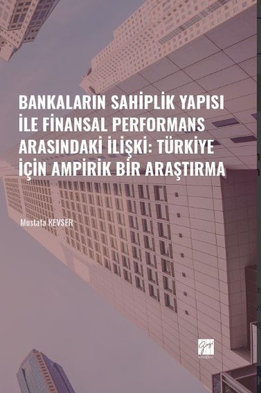 Gazi Kitabevi Bankaların Sahiplik Yapısı İle Finansal Performans Arasındaki İlişki Türkiye İçin Ampirik Bir Araştırma - Mustafa Kevser Gazi Kitabevi