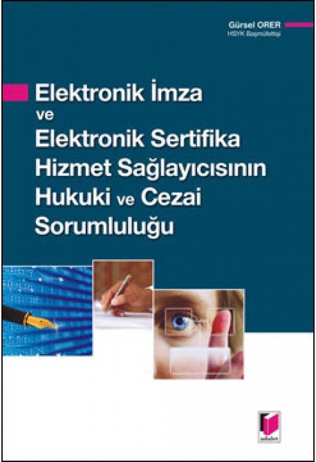 Adalet Elektronik İmza ve Elektronik Sertifika Hizmet Sağlayıcısının Hukuki ve Cezai Sorumluluğu - Gürsel Orer Adalet Yayınevi