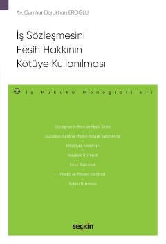 Seçkin İş Sözleşmesini Fesih Hakkının Kötüye Kullanılması - Cumhur Dorukhan Eroğlu Seçkin Yayınları