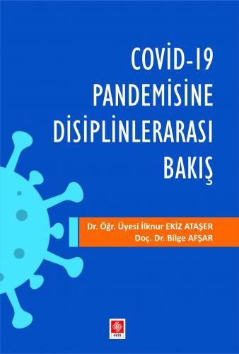 Ekin Covid-19 Pandemisine Disiplinlerarası Bakış - İlknur Ekiz Ataşer Ekin Yayınları