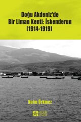 Pegem Doğu Akdeniz’de Bir Liman Kenti: İskenderun 1914-1919 - Naim Ürkmez Pegem Akademi Yayınları