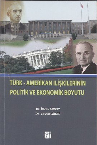 Gazi Kitabevi Türk-Amerikan İlişkilerinin Politik ve Ekonomik Boyutu - İlhan Aksoy, Yavuz Güler Gazi Kitabevi