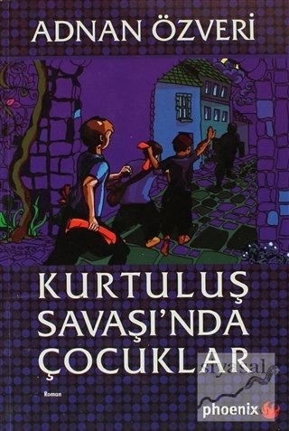 Phoenix Kurtuluş Savaşı'nda Çocuklar - Adnan Özveri Phoenix Yayınları