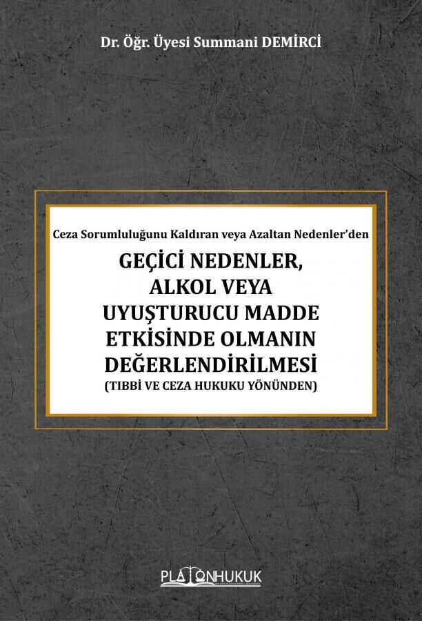 Platon Ceza Sorumluluğunu Kaldıran veya Azaltan Nedenlerden Geçici Nedenler, Alkol veya Uyuşturucu Madde Etkisinde Olmanın Değerlendirilmesi - Summani Demirci Platon Hukuk Yayınları