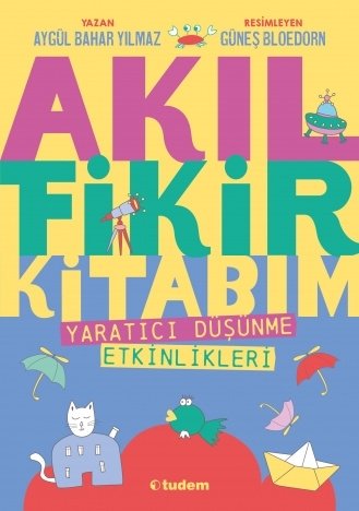 Akıl Fikir Kitabım Yaratıcı Düşünme Etkinlikleri - Aygül Bahar Yılmaz Tudem Yayınları