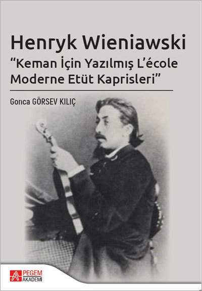 Pegem Henryk Wieniawski Keman İçin Yazılmış L’école Moderne Etüt Kaprisleri - Gonca Görsev Kılıç Pegem Akademi Yayınları