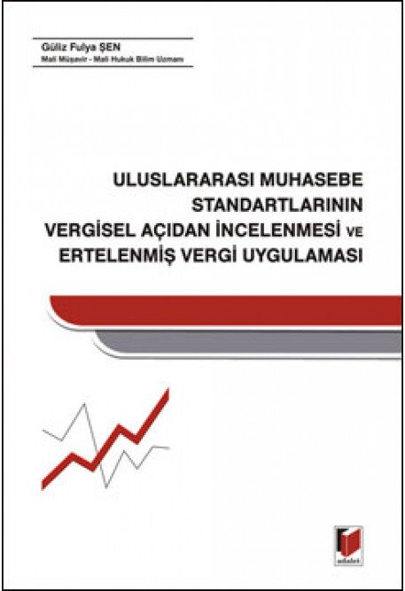 Adalet Uluslararası Muhasebe Standartlarının Vergisel Açıdan İncelenmesi ve Ertelenmiş Vergi Uygulaması - Güliz Fulya Şen Adalet Yayınevi