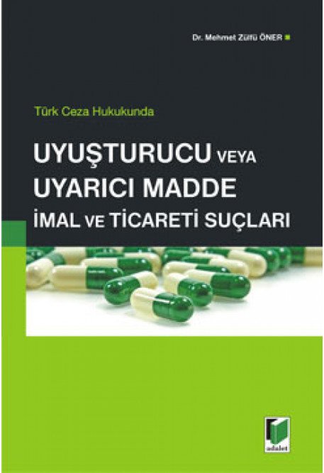 Adalet Türk Ceza Hukukunda Uyuşturucu veya Uyarıcı Madde İmal ve Ticareti Suçları - Mehmet Zülfü Öner Adalet Yayınevi