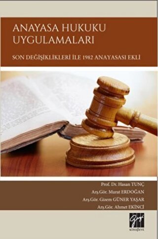 Gazi Kitabevi Anayasa Hukuku Uygulamaları, Son Değişiklikleri İle 1982 Anayasası Ekli - Hasan Tunç, Murat Erdoğan, Gizem Güner Yaşar, Ahmet Ekinci Gazi Kitabevi