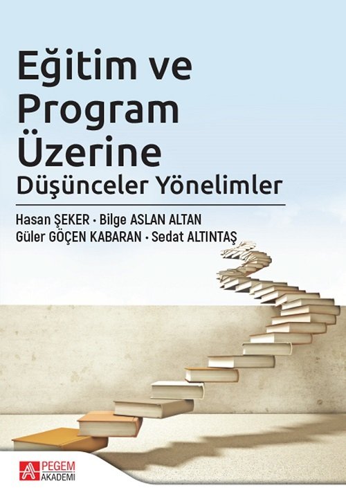 Pegem Eğitim ve Program Üzerine Düşünceler Yönelimler - Hasan Şeker, Bilge Aslan Altan, Güler Göçen Kabaran, Sedat Altıntaş Pegem Akademi Yayınları