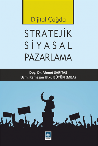 Ekin Dijital Çağda Stratejik Siyasal Pazarlama - Ahmet Sarıtaş, Ramazan Utku Bütün Ekin Yayınları