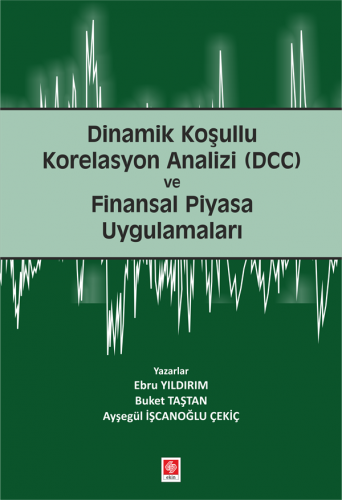 Ekin Dinamik Koşullu Korelasyon Analizi ve Finansal Piyasa Uygulamaları - Ebru Yıldırım, Buket Taştan, Ayşegül İşcanoğlu Çekiç Ekin Yayınları