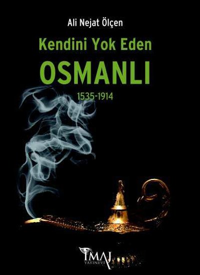 İmaj Kendini Yok Eden Osmanlı (1535-1914) - Ali Nejat Ölçen İmaj Yayınları