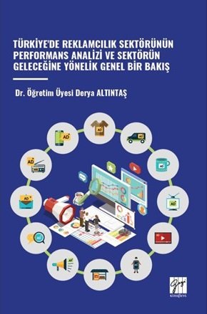 Gazi Kitabevi Türkiye'de Reklamcılık Sektörünün Performans Analizi ve Sektörün Geleceğine Yönelik Genel Bir Bakış - Derya Altıntaş Gazi Kitabevi