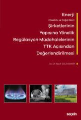 Seçkin Enerji Şirketlerinin Yapısına Yönelik Regülasyon Müdahalelerinin Türk Ticaret Kanunu Açısından Değerlendirilmesi - Bekir Çelikdemir Seçkin Yayınları