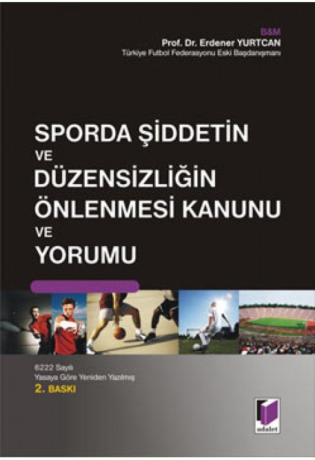 Adalet Sporda Şiddetin ve Düzensizliğin Önlenmesi Kanunu ve Yorumu - Erdener Yurtcan Adalet Yayınevi