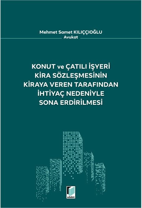 Adalet Konut ve Çatılı İşyeri Kira Sözleşmesinin Kiraya Veren Tarafından İhtiyaç Nedeniyle Sona Erdirilmesi - Mehmet Samet Kılıççıoğlu Adalet Yayınevi