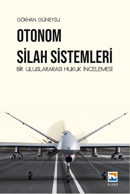 Nisan Kitabevi Otonom Silah Sistemleri, Bir Uluslararası Hukuk İncelemesi - Gökhan Güneysu Nisan Kitabevi Yayınları