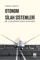 Nisan Kitabevi Otonom Silah Sistemleri, Bir Uluslararası Hukuk İncelemesi - Gökhan Güneysu Nisan Kitabevi Yayınları