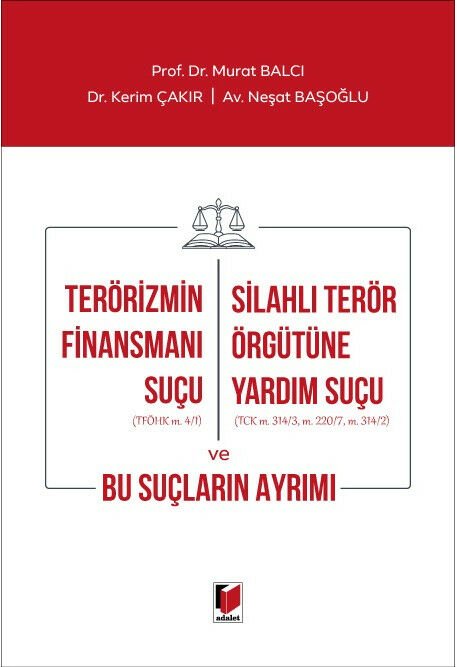 Adalet Terörizmin Finansmanı Suçu, Silahlı Terör Örgütüne Yardım Suçu ve Bu Suçların Ayrımı - Murat Balcı, Kerim Çakır, Neşat Başoğlu Adalet Yayınevi