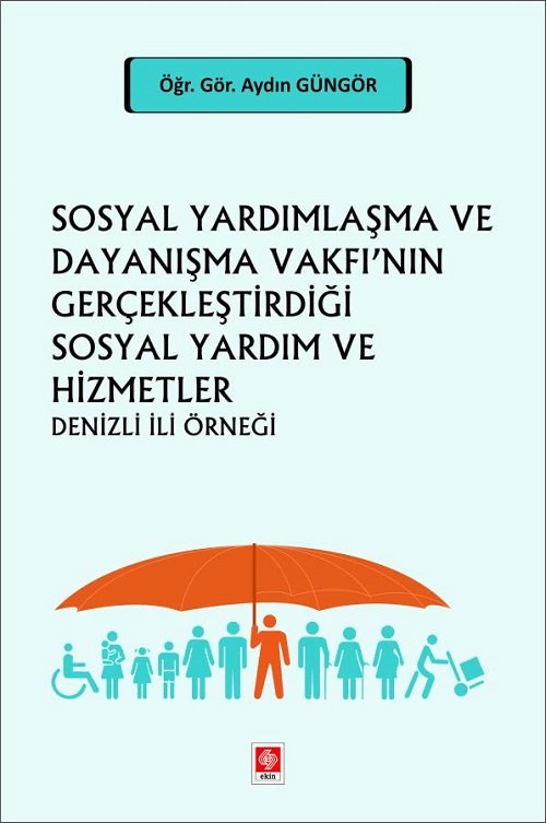 Ekin Sosyal Yardımlaşma ve Dayanışma Vakfı'nın Gerçekleştirdiği Sosyal Yardım ve Hizmetler Denizli İli Örneği - Aydın Güngör Ekin Yayınları