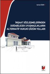 Adalet İnşaat Sözleşmelerinden Doğabilecek Uyuşmazlıkların Alternatif Hukuki Çözüm Yolları - Serhat Özer Adalet Yayınevi