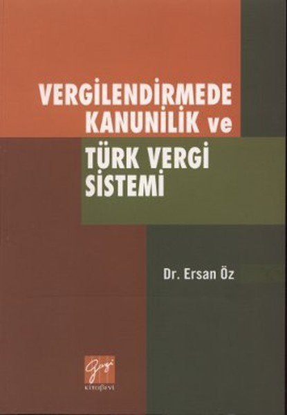 Gazi Kitabevi Vergilendirmede Kanunilik ve Türk Vergi Sistemi - Ersan Öz Gazi Kitabevi