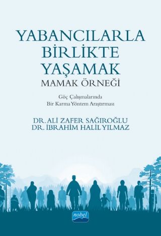 Nobel Yabancılarla Birlikte Yaşamak, Mamak Örneği - Ali Zafer Sağıroğlu, İbrahim Halil Yılmaz Nobel Akademi Yayınları