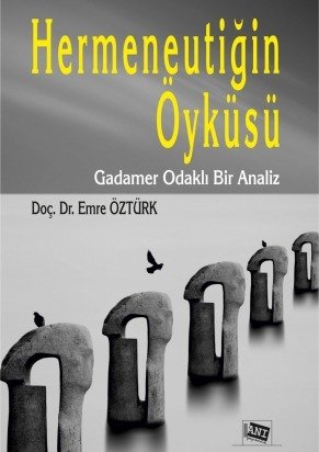 Anı Yayıncılık Hermeneutiğin Öyküsü, Gadamer Odaklı Bir Analiz - Emre Öztürk Anı Yayıncılık