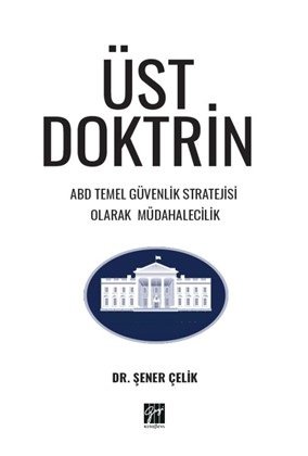 Gazi Kitabevi Üst Doktrin ABD Temel Güvenlik Stratejisi Olarak Müdahalecilik - Şener Çelik Gazi Kitabevi