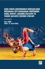 Gazi Kitabevi Genç Erkek Grekoromen Güreşçilerde Müsabaka Tipi Antrenman Yönteminin Genel Kuvvet, Aerobik Kapasite ve Teknik Kapasite Üzerine Etkileri - Ömer Kömü Gazi Kitabevi