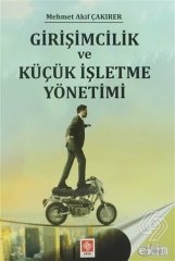 Ekin Girişimcilik ve Küçük İşletme Yönetimi - Mehmet Akif Çakırer Ekin Yayınları