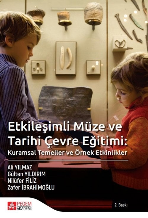 Pegem Etkileşimli Müze ve Tarihi Çevre Eğitimi: Kuramsal Temeller ve Örnek Etkinlikler - Ali Yılmaz, Gülten Yıldırım,  Nilüfer Filiz , Zafer İbrahimoğlu Pegem Akademi Yayınları