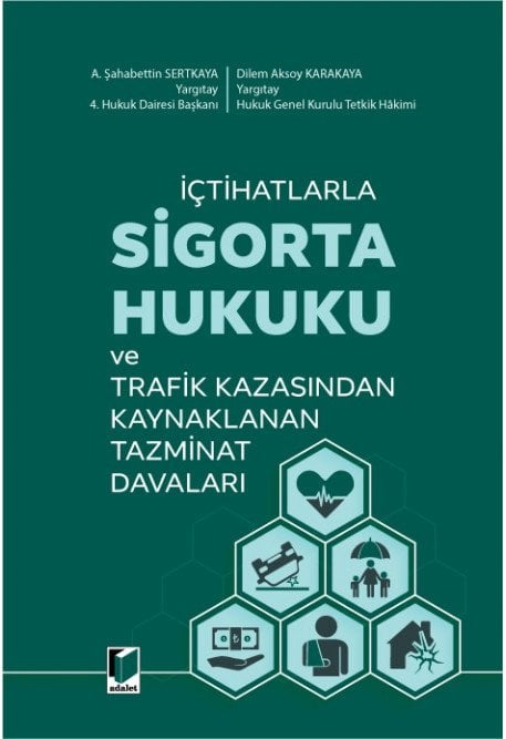 Adalet İçtihatlarla Sigorta Hukuku ve Trafik Kazasından Kaynaklanan Tazminat Davaları - A. Şahabettin Sertkaya, Dilem Aksoy Karakaya Adalet Yayınevi