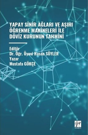 Gazi Kitabevi Yapay Sinir Ağları ve Aşırı Öğrenme Makineleri İle Döviz Kurunun Tahmini - Mustafa Gökçe Gazi Kitabevi