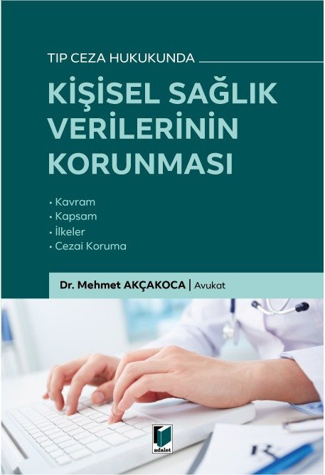 Adalet Tıp Ceza Hukukunda Kişisel Sağlık Verilerinin Korunması - Mehmet Akçakoca Adalet Yayınevi