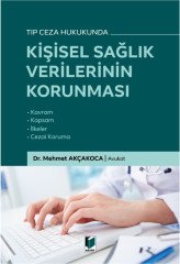 Adalet Tıp Ceza Hukukunda Kişisel Sağlık Verilerinin Korunması - Mehmet Akçakoca Adalet Yayınevi