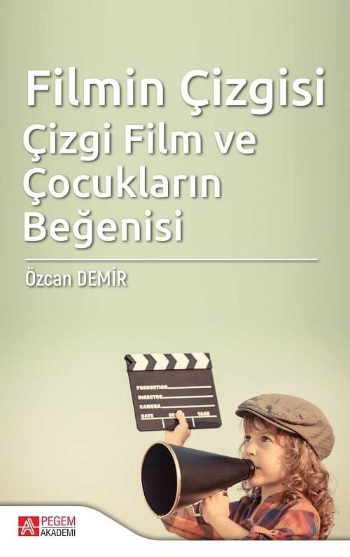 Pegem Filmin Çizgisi: Çizgi Film ve Çocukların Beğenisi - Özcan Demir Pegem Akademi Yayınları