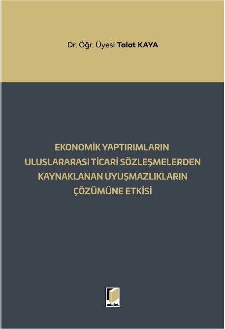 Adalet Ekonomik Yaptırımların Uluslararası Ticari Sözleşmelerden Kaynaklanan Uyuşmazlıkların Çözümüne Etkisi - Talat Kaya Adalet Yayınevi