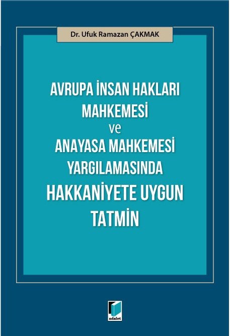 Adalet Avrupa İnsan Hakları Mahkemesi ve Anayasa Mahkemesi Yargılamasında Hakkaniyete Uygun Tatmin - Ufuk Ramazan Çakmak Adalet Yayınevi