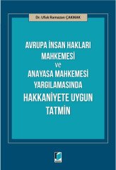 Adalet Avrupa İnsan Hakları Mahkemesi ve Anayasa Mahkemesi Yargılamasında Hakkaniyete Uygun Tatmin - Ufuk Ramazan Çakmak Adalet Yayınevi