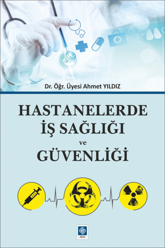 Ekin Hastanelerde İş Sağlığı ve Güvenliği - Ahmet Yıldız Ekin Yayınları