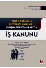 Adalet Yeni İş Sağlığı ve Güvenliği Kanunu ve Uyuşmazlık Konularıyla İş Kanunu - Selahattin Bayram Adalet Yayınevi