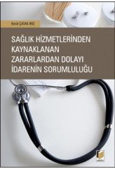 Adalet Sağlık Hizmetlerinden Kaynaklanan Zararlardan Dolayı İdarenin Sorumluluğu - Betül Çatak Irız Adalet Yayınevi