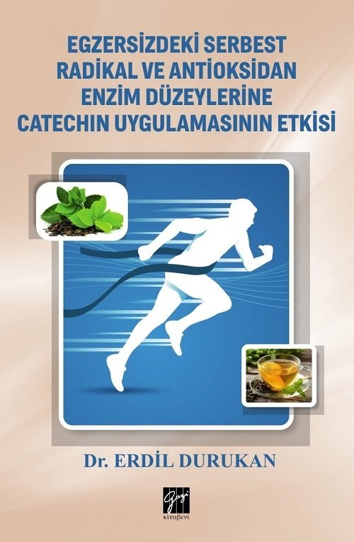 Gazi Kitabevi Egzersizdeki Serbest Radikal ve Antioksidan Enzim Düzeylerine Catechin Uygulamasının Etkisi - Erdil Durukan Gazi Kitabevi