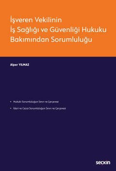 Seçkin İşveren Vekilinin İş Sağlığı ve Güvenliği Hukuku Bakımından Sorumluluğu - Alper Yılmaz Seçkin Yayınları