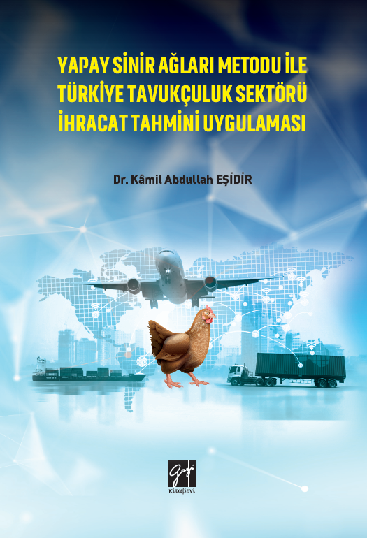 Gazi Yapay Sinir Ağları Metodu ile Türkiye Tavukçuluk Sektörü İhracat Tahmini Uygulaması - Kamil Abdullah Eşidir Gazi Kitabevi