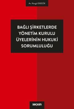 Seçkin Bağlı Şirketlerde Yönetim Kurulu Üyelerinin Hukuki Sorumluluğu - Nurgül Ekecik Seçkin Yayınları