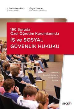 Seçkin 160 Soruda Özel Öğretim Kurumlarında İş ve Sosyal Güvenlik Hukuku - Ali İhsan Öztürk, Özgür Demir Seçkin Yayınları