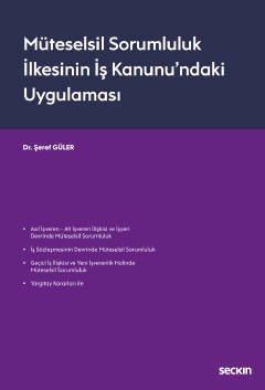 Seçkin Müteselsil Sorumluluk İlkesinin İş Kanunu'ndaki Uygulaması - Şeref Güler ​​​​​​Seçkin Yayınları